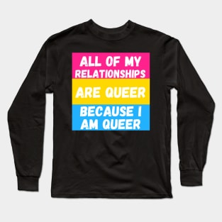 All of My Relationships Are Queer Because I am PAN Long Sleeve T-Shirt